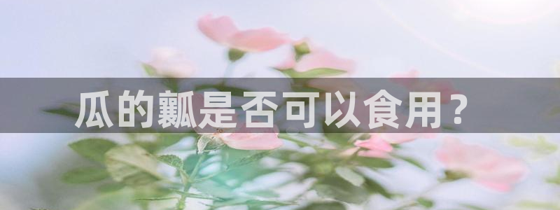 51吃瓜今日吃瓜入口：瓜的瓤是否可以食用？