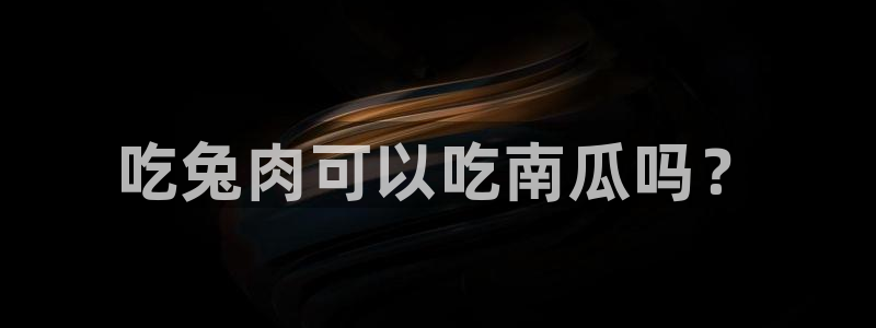 风静言我在年代文里吃瓜看戏：吃兔肉可以吃南瓜吗？