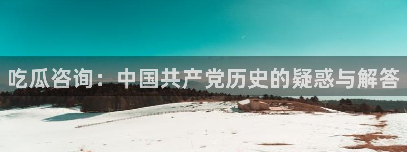 脆瓜尽量少吃最好不吃：吃瓜咨询：中国共产党历史的疑惑与解答